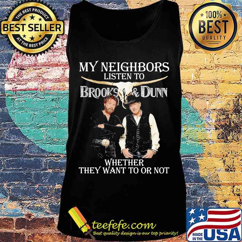 My neighbors listen to brooks and dunn whether they want to or not s Tank top My neighbors listen to brooks and dunn whether they want to or not s Tank top