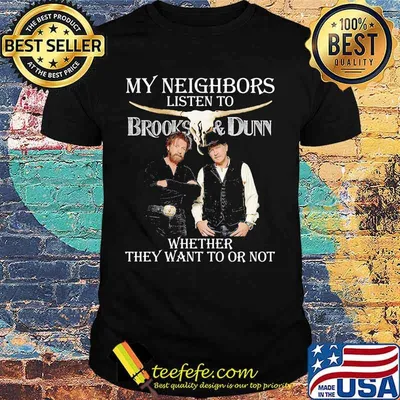 My neighbors listen to brooks and dunn whether they want to or not shirt