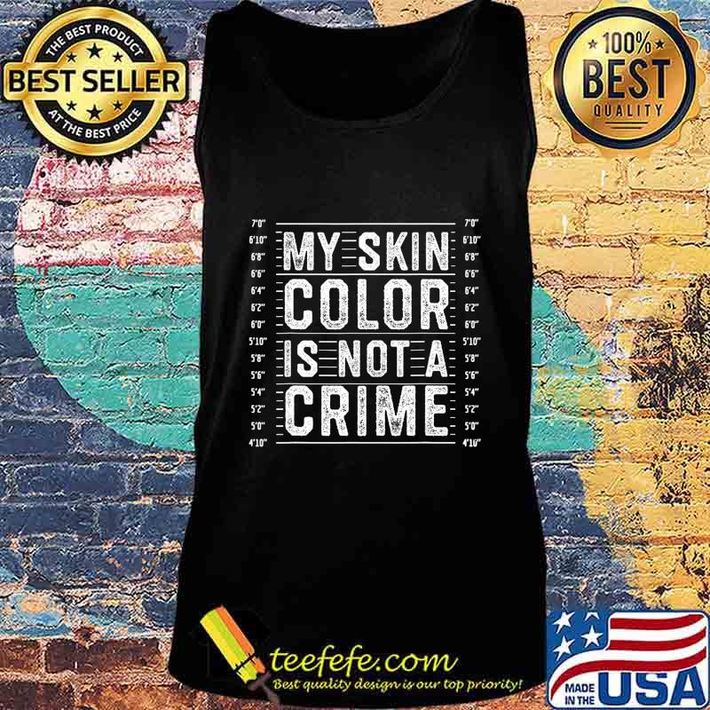 My Skin Color is Not a Crime Black Lives Matter Empowerment T-Shirt Tank top My Skin Color is Not a Crime Black Lives Matter Empowerment T-Shirt Tank top