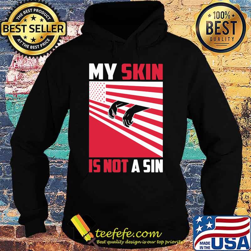 My skin is not a sin black lives matter american flag s Hoodie My skin is not a sin black lives matter american flag s Hoodie