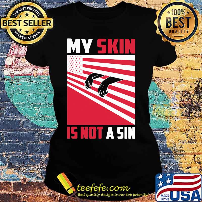 My skin is not a sin black lives matter american flag s Ladies tee My skin is not a sin black lives matter american flag s Ladies tee