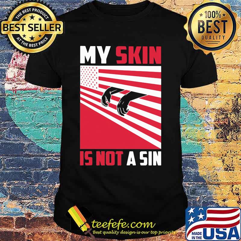 My skin is not a sin black lives matter american flag shirt My skin is not a sin black lives matter american flag shirt