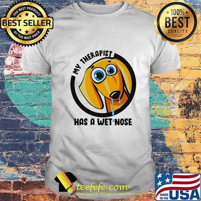 My Therapist Has A Wet Nose Dachshund Shirt