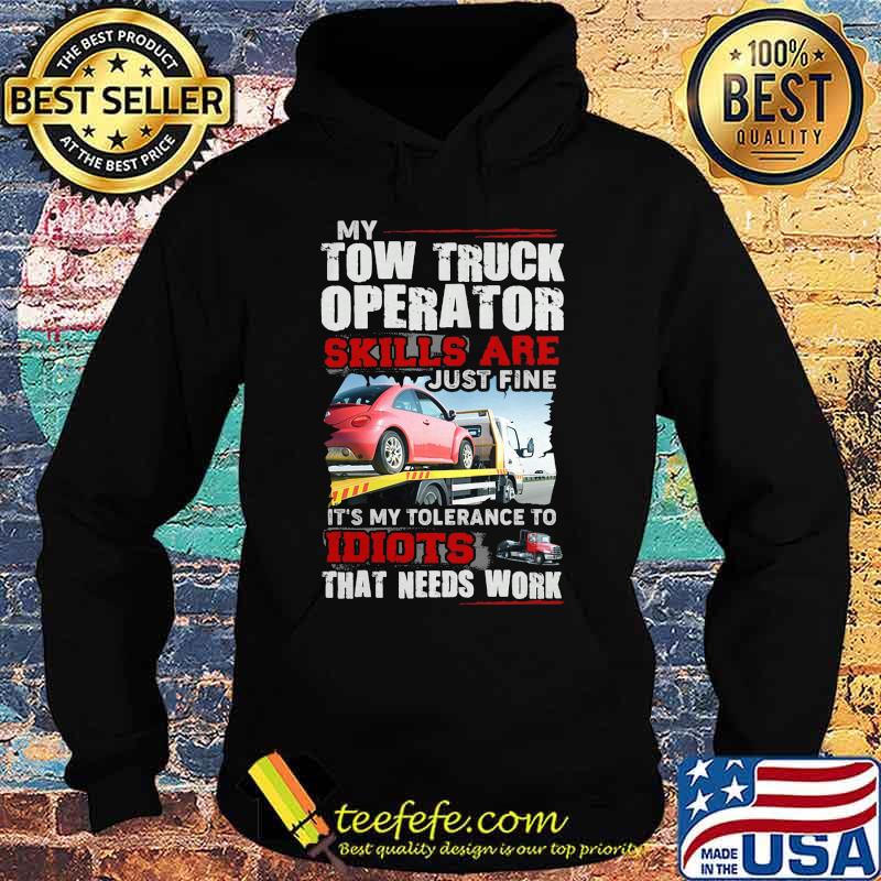 My tow truck operator skills are just fine it's my tolerance to idiots that needs work s Hoodie My tow truck operator skills are just fine it's my tolerance to idiots that needs work s Hoodie