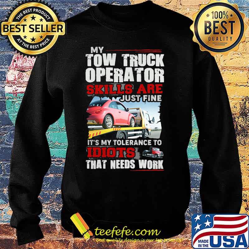 My tow truck operator skills are just fine it's my tolerance to idiots that needs work s Sweater My tow truck operator skills are just fine it's my tolerance to idiots that needs work s Sweater