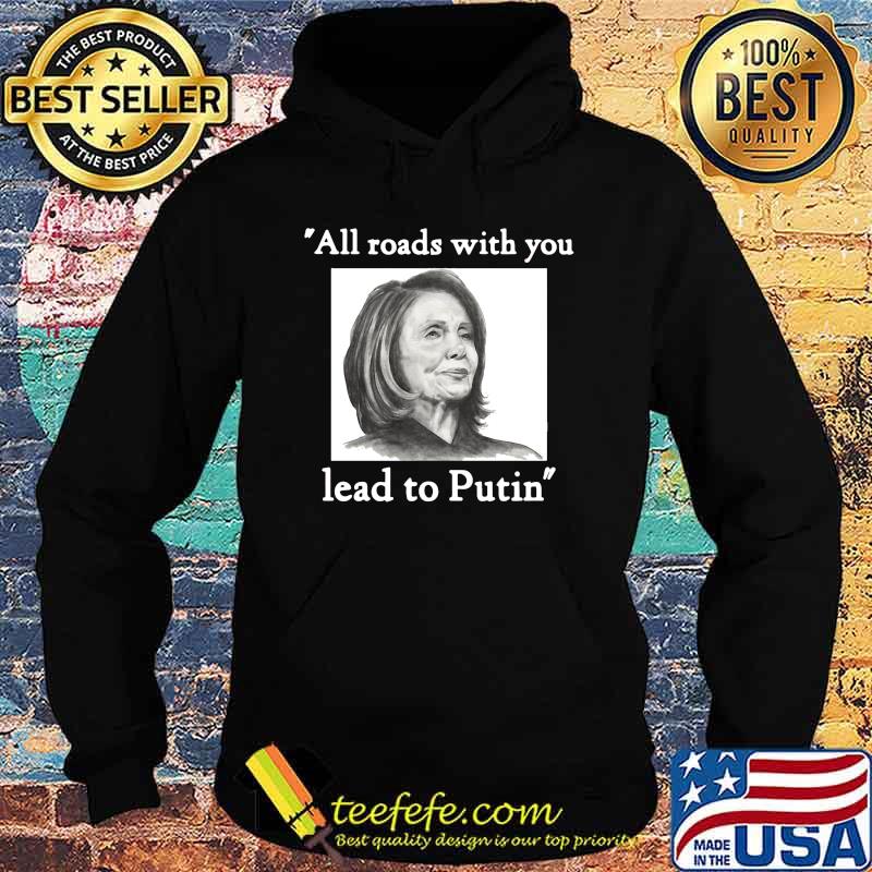 Nancy pelosi all roads with you lead to putin s Hoodie Nancy pelosi all roads with you lead to putin s Hoodie