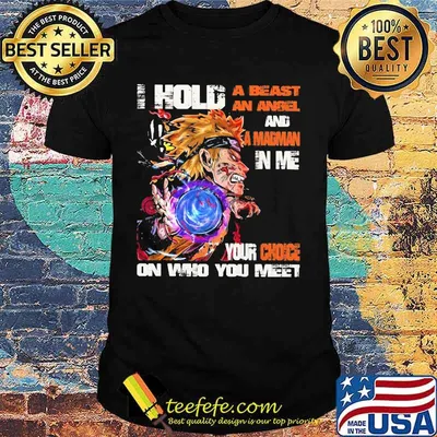 Naruto i hold a beast an angel and a madman in me your choice on who you meet shirt