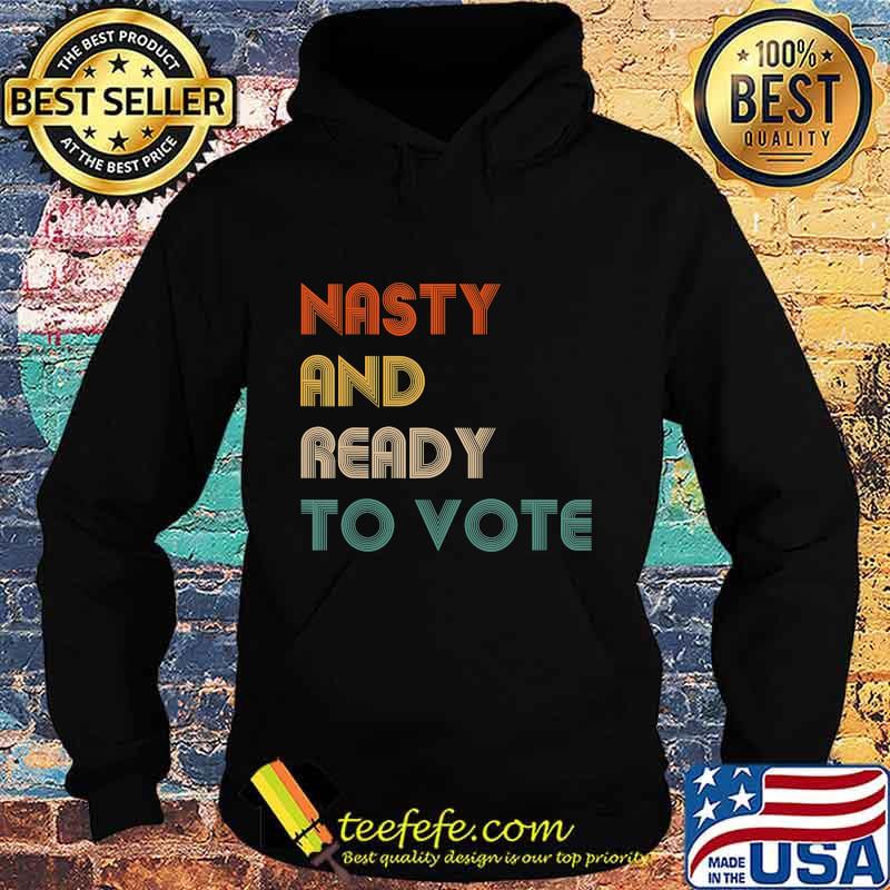 Nasty And Ready To Vote 2020 Election Biden Harris Vote T-Shirt Hoodie Nasty And Ready To Vote 2020 Election Biden Harris Vote T-Shirt Hoodie