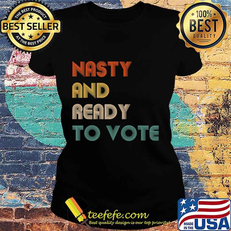 Nasty And Ready To Vote 2020 Election Biden Harris Vote T-Shirt Ladies tee Nasty And Ready To Vote 2020 Election Biden Harris Vote T-Shirt Ladies tee