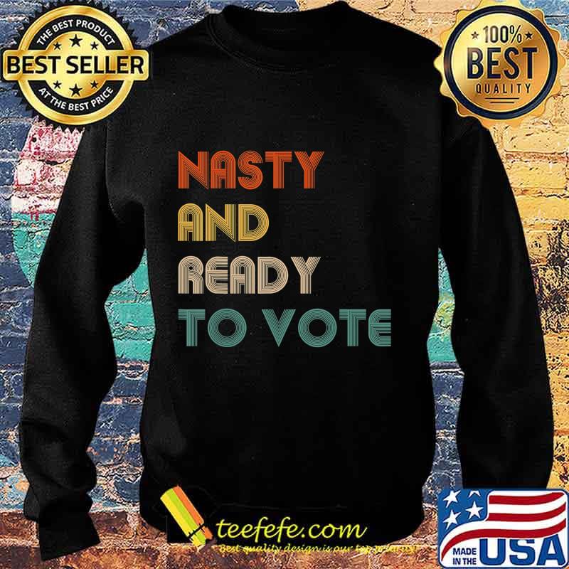 Nasty And Ready To Vote 2020 Election Biden Harris Vote T-Shirt Sweater Nasty And Ready To Vote 2020 Election Biden Harris Vote T-Shirt Sweater