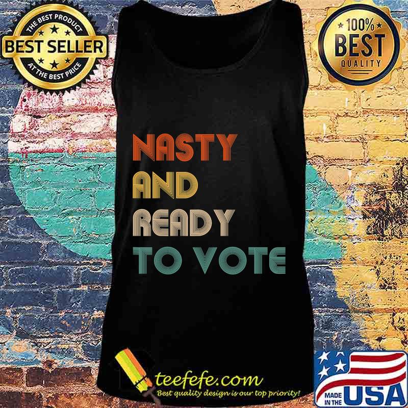 Nasty And Ready To Vote 2020 Election Biden Harris Vote T-Shirt Tank top Nasty And Ready To Vote 2020 Election Biden Harris Vote T-Shirt Tank top