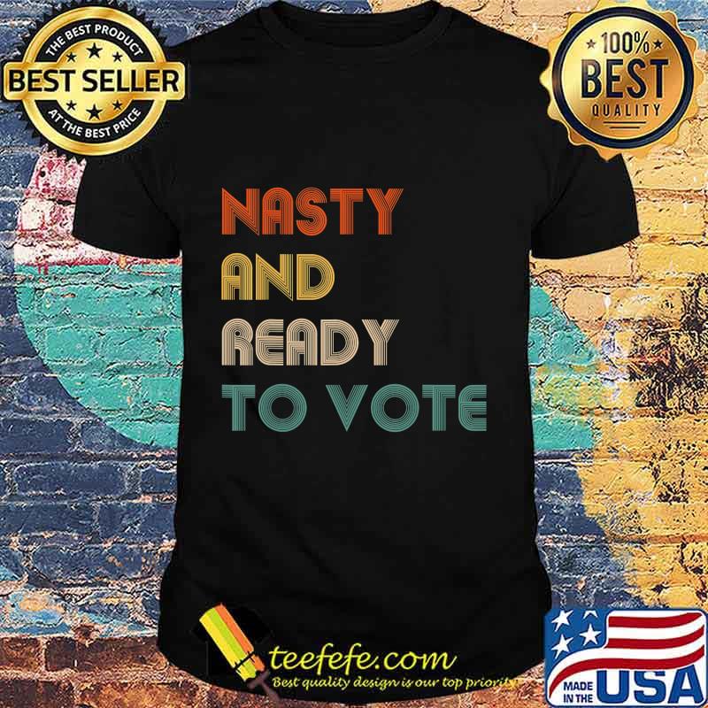Nasty And Ready To Vote 2020 Election Biden Harris Vote T-Shirt Nasty And Ready To Vote 2020 Election Biden Harris Vote T-Shirt