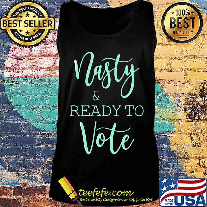 NASTY AND READY YO VOTE SHIRT Tank top NASTY AND READY YO VOTE SHIRT Tank top