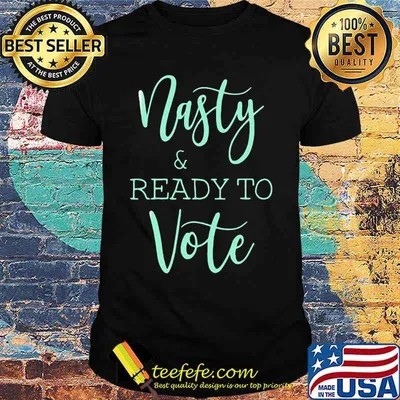 NASTY AND READY YO VOTE SHIRT