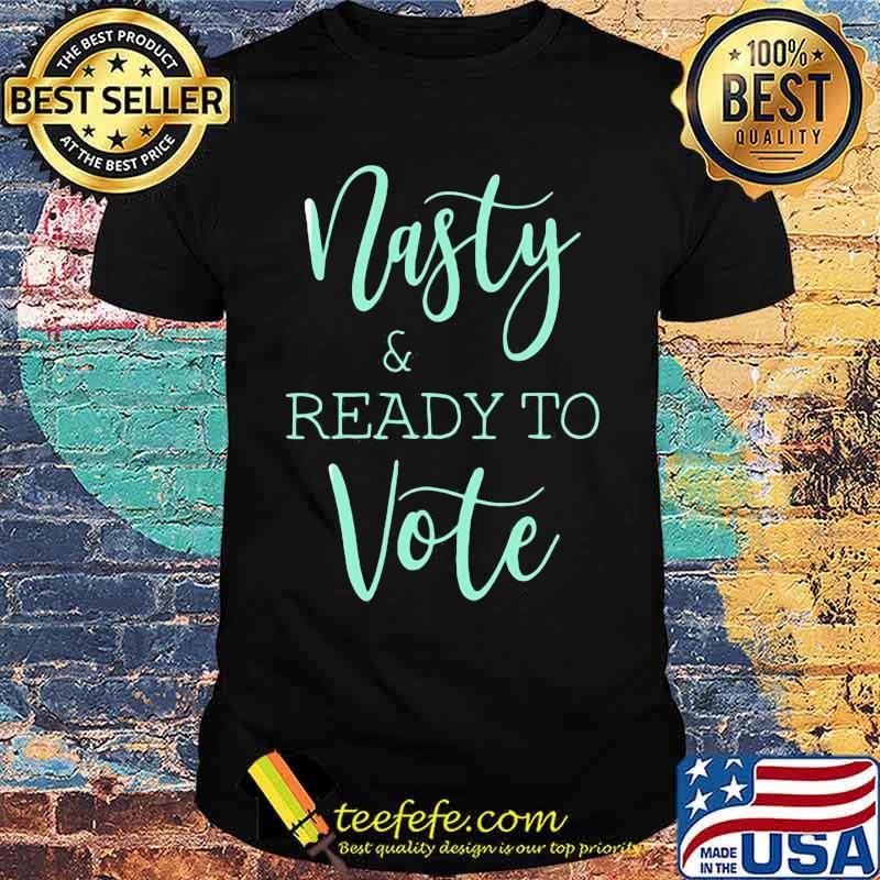 NASTY AND READY YO VOTE SHIRT NASTY AND READY YO VOTE SHIRT