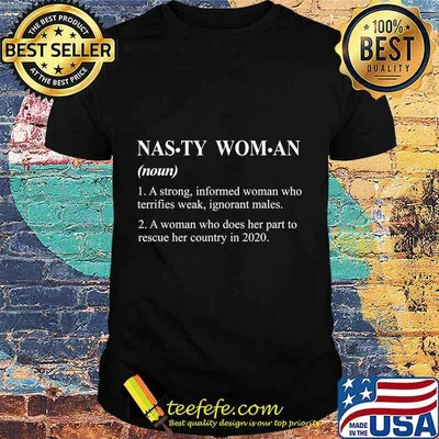 Nasty Women Definition A Strong Informed Woman Who Terrifies T-Shirt