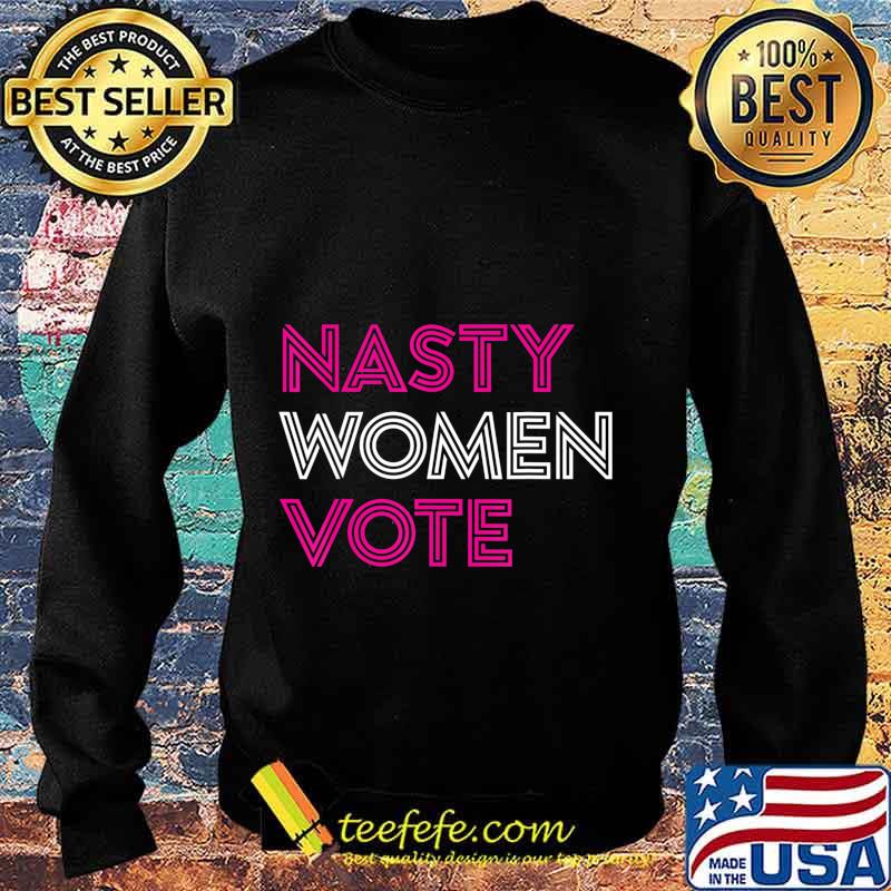Nasty Women Vote Feminist Liberal Voting T-Shirt Copy Sweater Nasty Women Vote Feminist Liberal Voting T-Shirt Copy Sweater