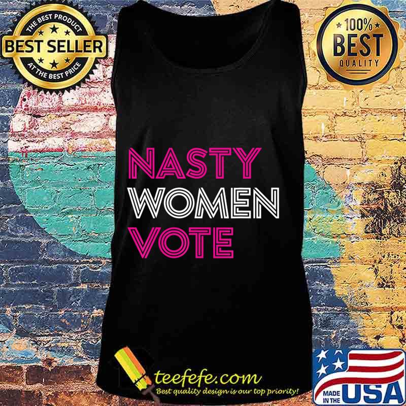 Nasty Women Vote Feminist Liberal Voting T-Shirt Copy Tank top Nasty Women Vote Feminist Liberal Voting T-Shirt Copy Tank top