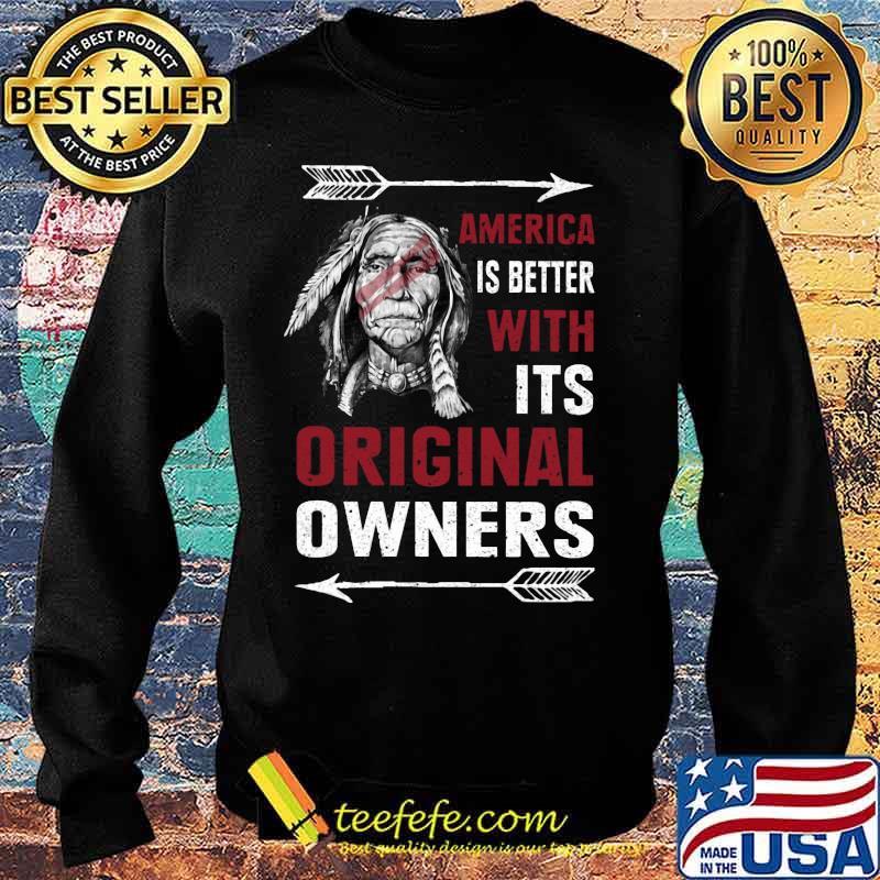 Native america is better with its original owners s Sweater Native america is better with its original owners s Sweater