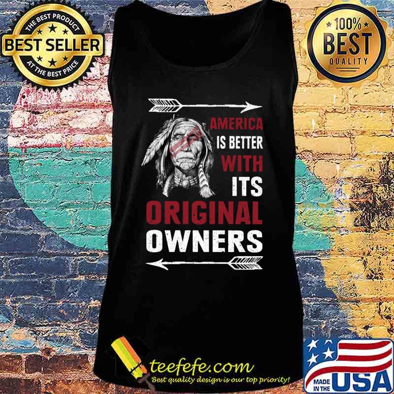 Native america is better with its original owners s Tank top Native america is better with its original owners s Tank top