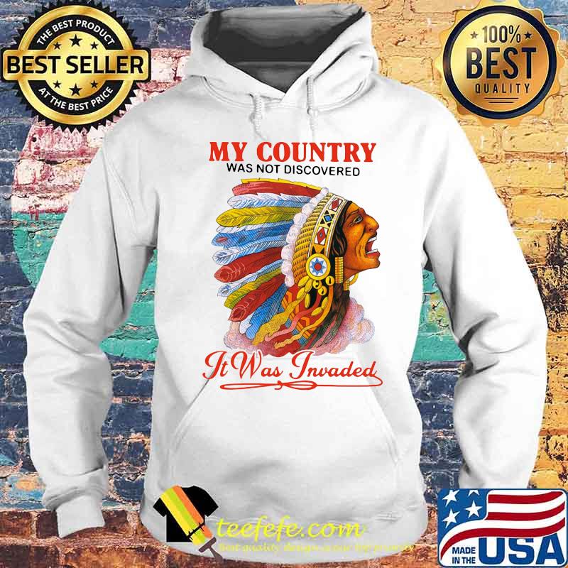 Native my country was not discovered it was invaded s Hoodie Native my country was not discovered it was invaded s Hoodie