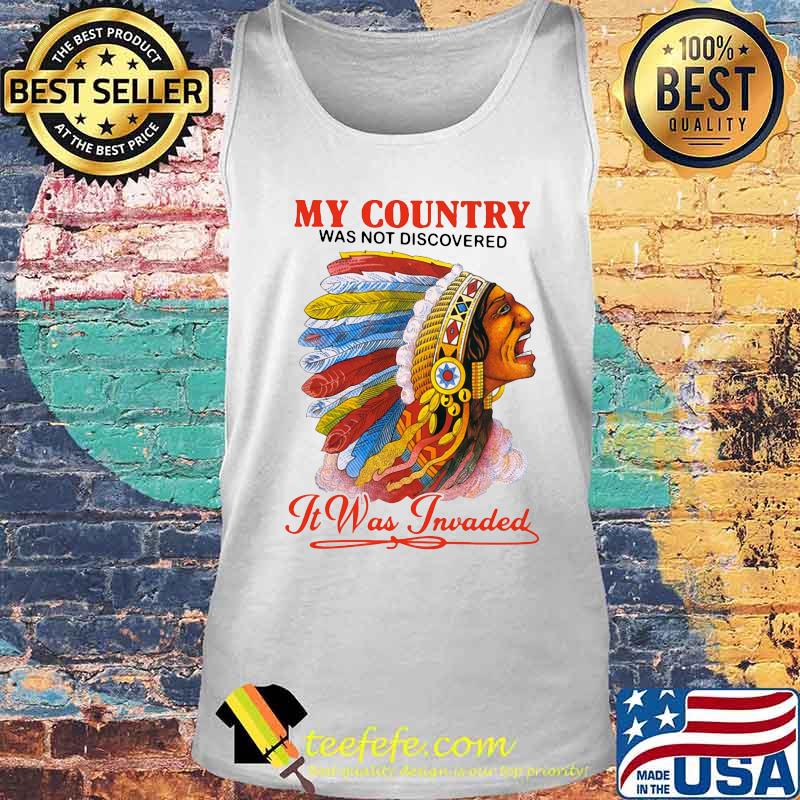 Native my country was not discovered it was invaded s Tank top Native my country was not discovered it was invaded s Tank top