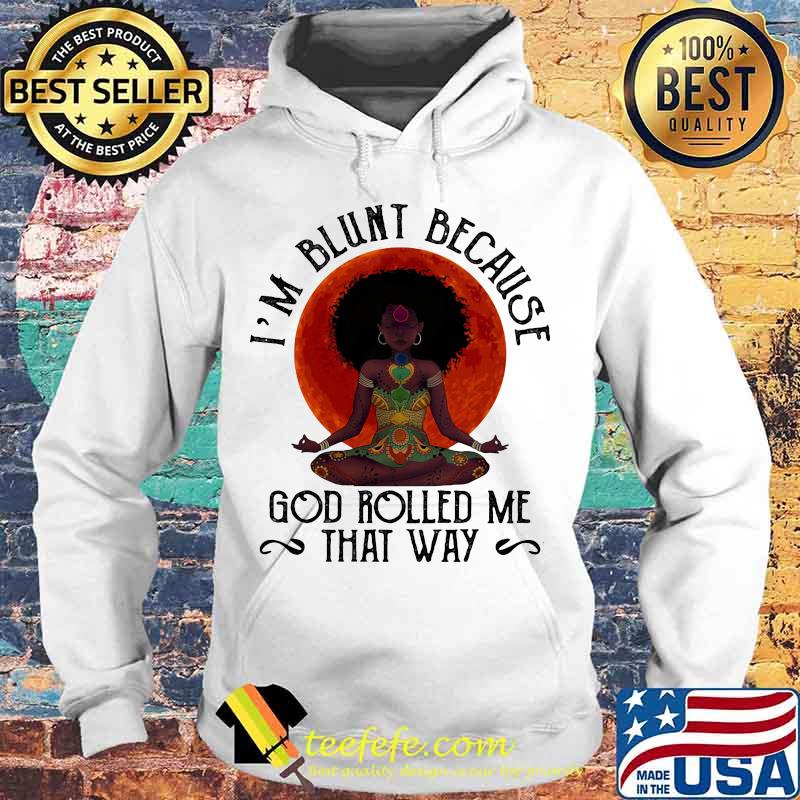 Natural America Black Women Yoga I'm blunt because god rolled me that way sunset s Hoodie Natural America Black Women Yoga I'm blunt because god rolled me that way sunset s Hoodie