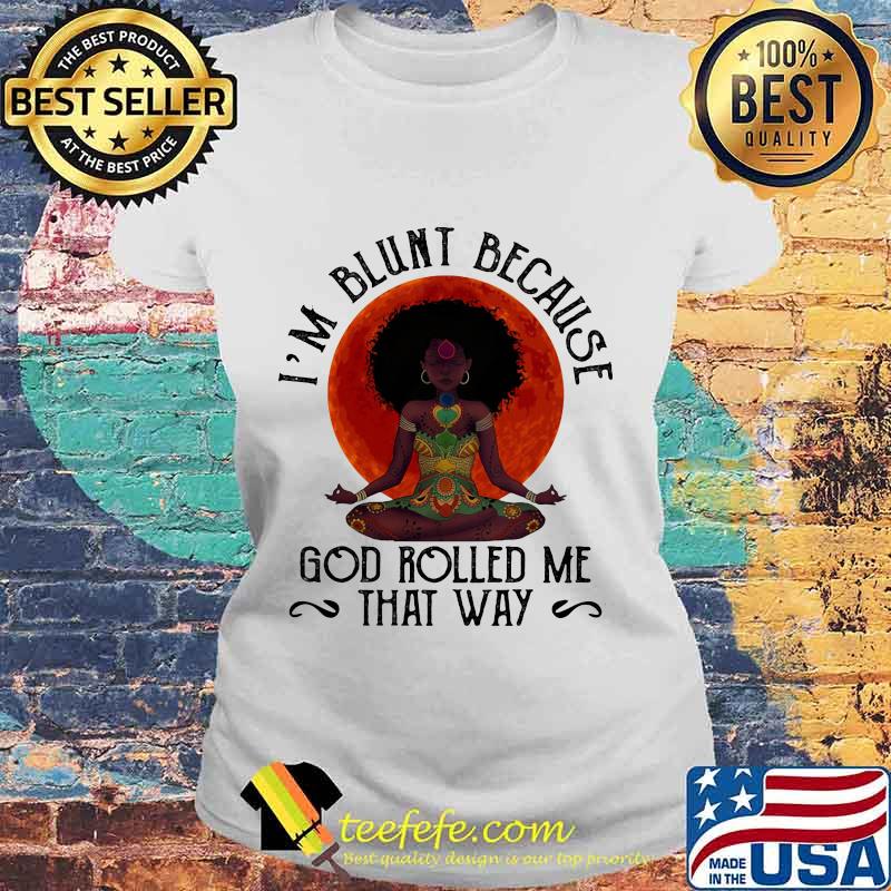 Natural America Black Women Yoga I'm blunt because god rolled me that way sunset s Laides tee Natural America Black Women Yoga I'm blunt because god rolled me that way sunset s Laides tee