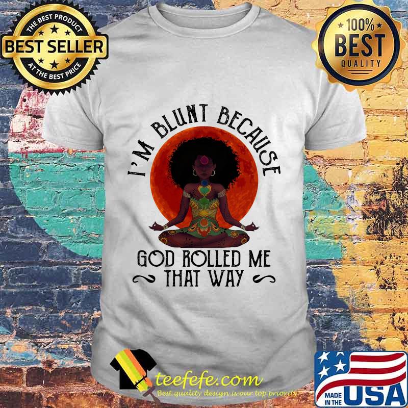 Natural America Black Women Yoga I'm blunt because god rolled me that way sunset shirt
