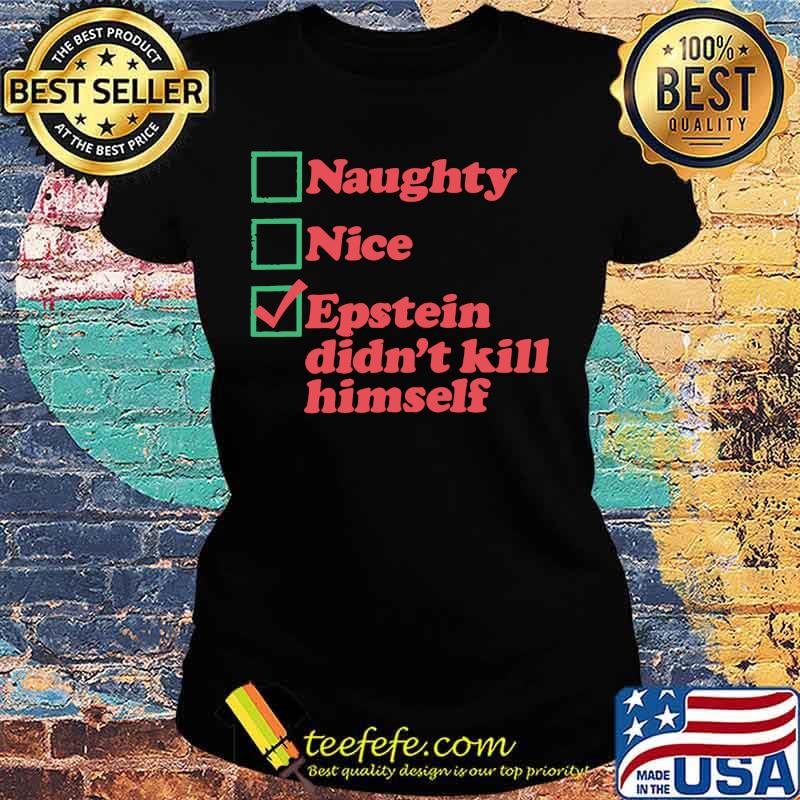 Naughty nice epstein didn't kill himself s Ladies tee Naughty nice epstein didn't kill himself s Ladies tee
