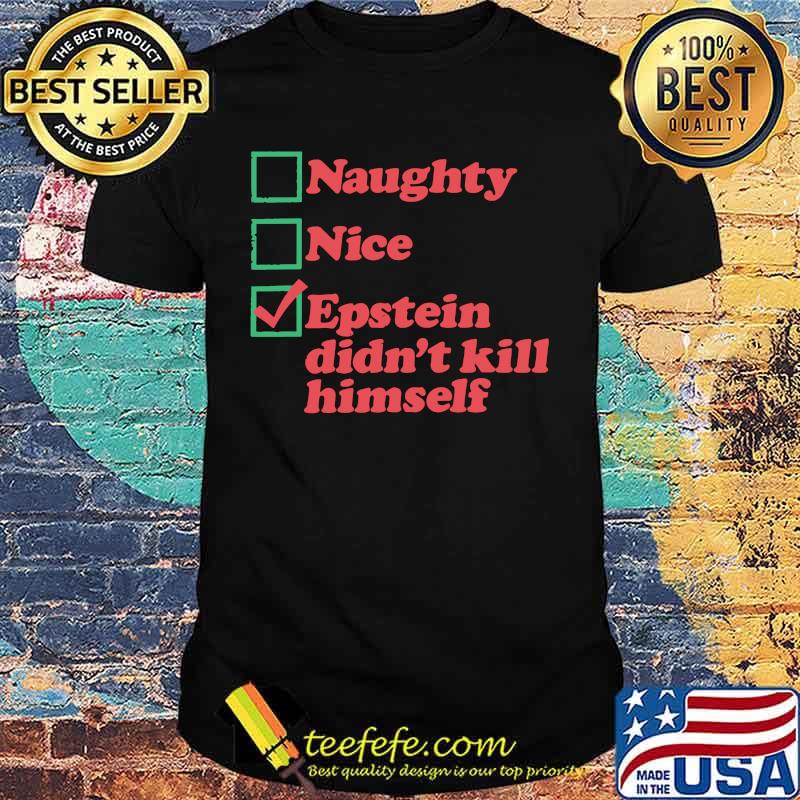 Naughty nice epstein didn't kill himself shirt Naughty nice epstein didn't kill himself shirt