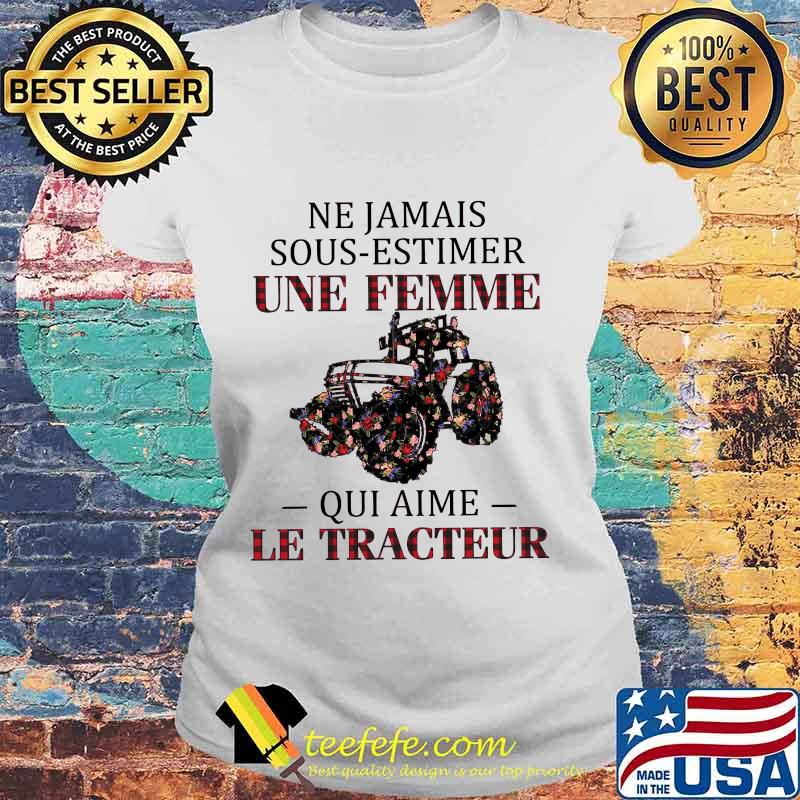 Ne jamais sous estimer une femme qui aime le tracteur flowers s Laides tee Ne jamais sous estimer une femme qui aime le tracteur flowers s Laides tee