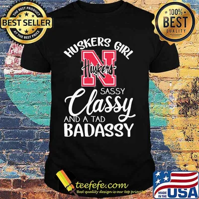 Nebraska cornhuskers girl sassy classy and a tad badassy shirt