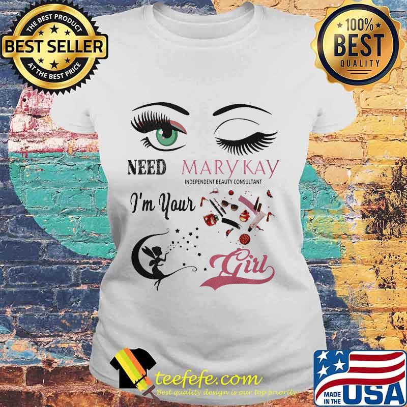 Need mary kay independent beauty consultant i'm your girl s Laides tee Need mary kay independent beauty consultant i'm your girl s Laides tee