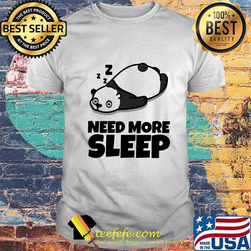 Need More Sleep Panda Shirt
