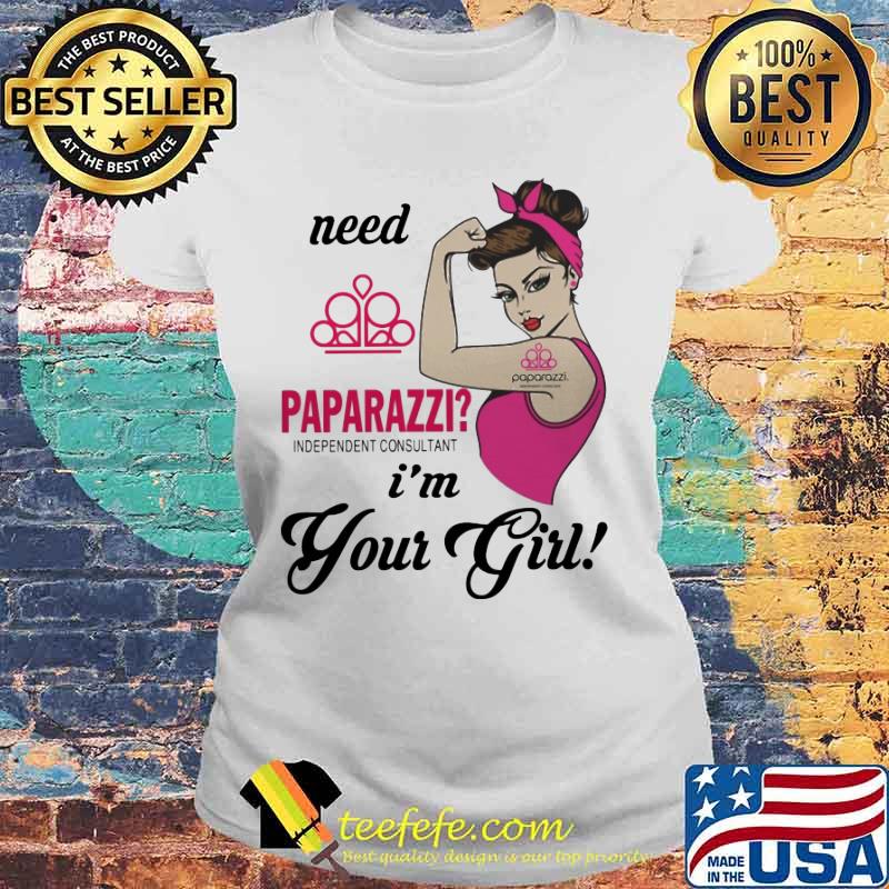 Need paparazzi i'm your girl s Laides tee Need paparazzi i'm your girl s Laides tee