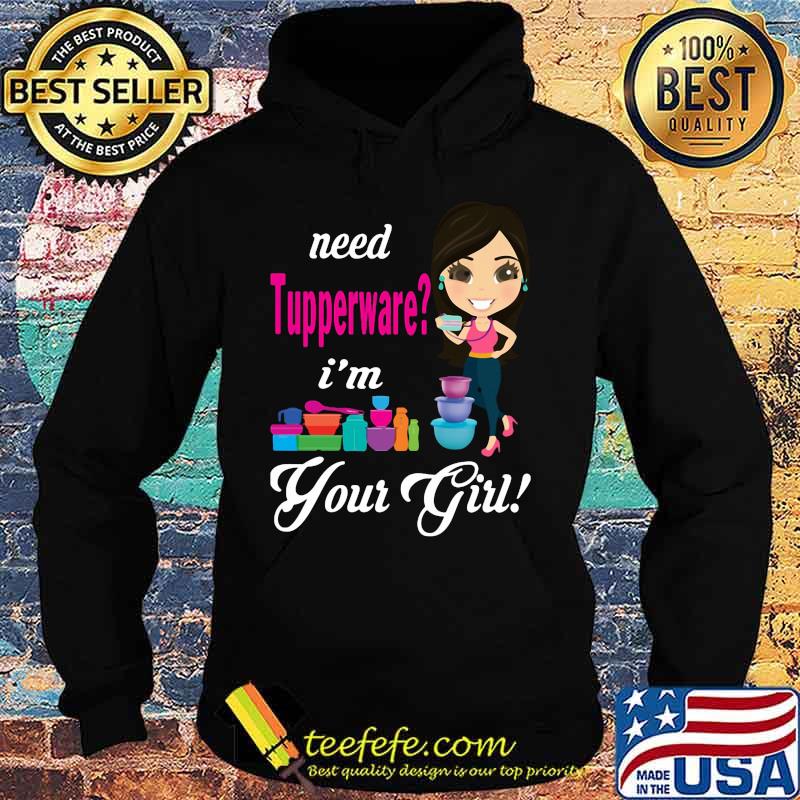 Need tupperware i'm your girl s Hoodie Need tupperware i'm your girl s Hoodie