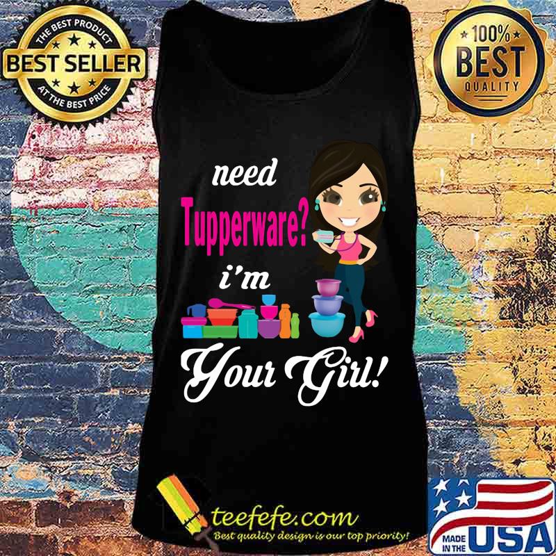 Need tupperware i'm your girl s Tank top Need tupperware i'm your girl s Tank top