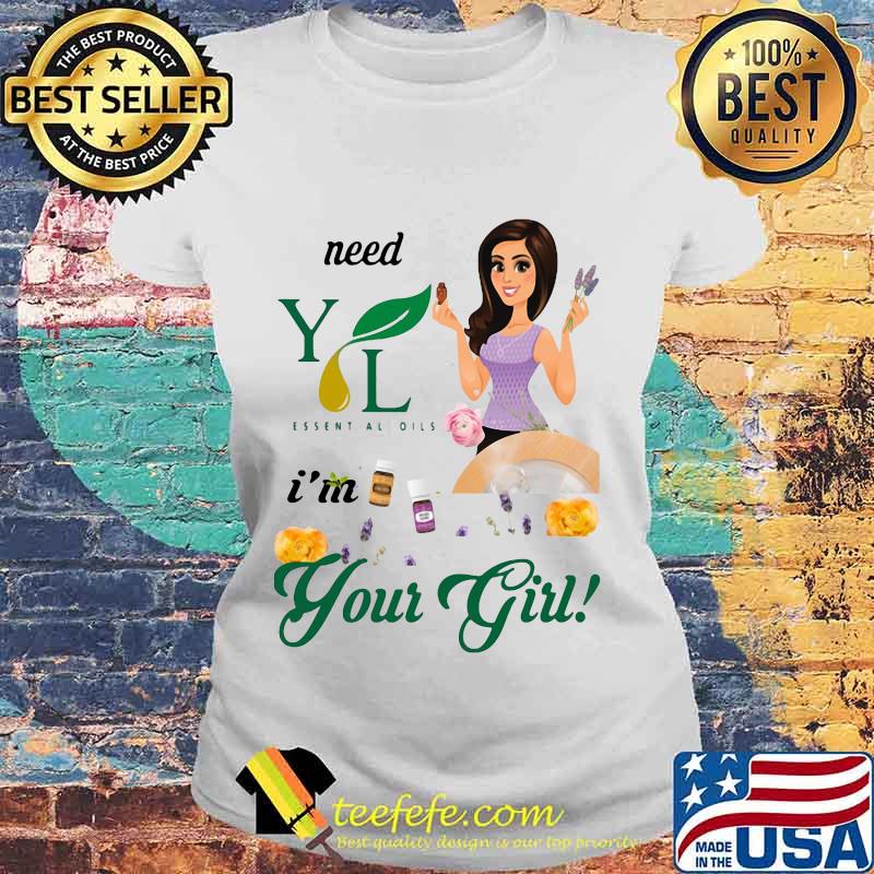 Need young living essential oils i'm your girl s Laides tee Need young living essential oils i'm your girl s Laides tee