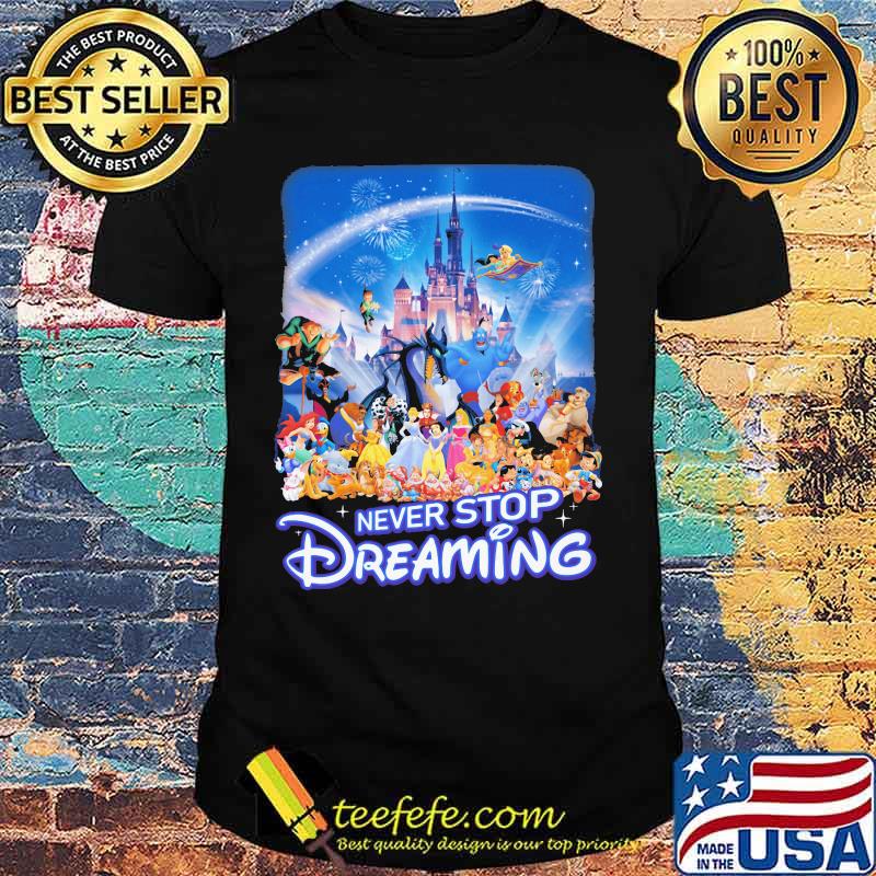 Never stop dreaming disney cartoon characters shirt