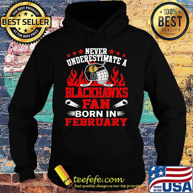 Never underestimate a chicago blackhawks fan born in february s Hoodie Never underestimate a chicago blackhawks fan born in february s Hoodie