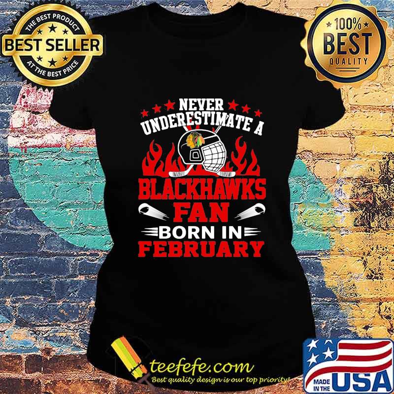 Never underestimate a chicago blackhawks fan born in february s Ladies tee Never underestimate a chicago blackhawks fan born in february s Ladies tee