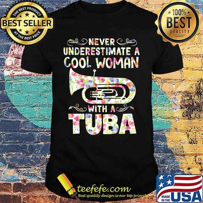 Never underestimate a cool woman with tuba shirt