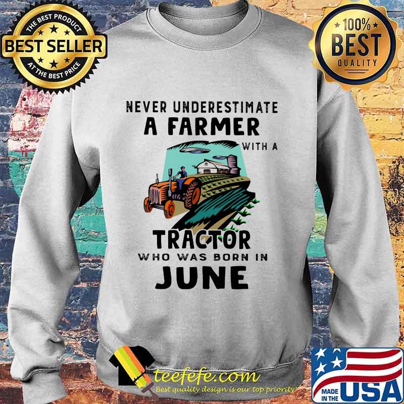 NEVER UNDERESTIMATE A FARMER WITH A TRACTOR WHO WAS BORN IN JUNE SHIRT Sweater NEVER UNDERESTIMATE A FARMER WITH A TRACTOR WHO WAS BORN IN JUNE SHIRT Sweater