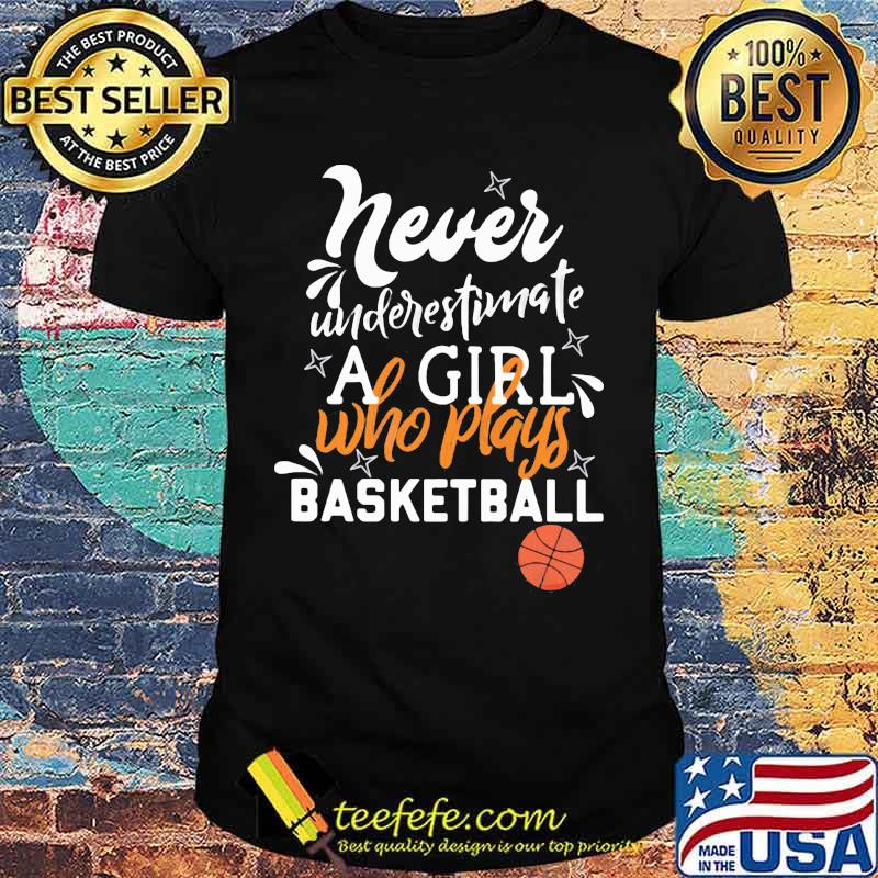 Never underestimate a girl who plays basketball shirt