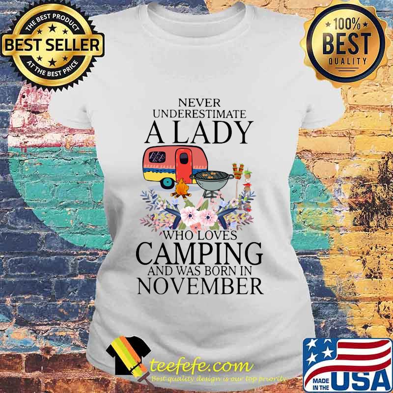 Never underestimate a lady who loves camping and was born in november s Laides tee Never underestimate a lady who loves camping and was born in november s Laides tee