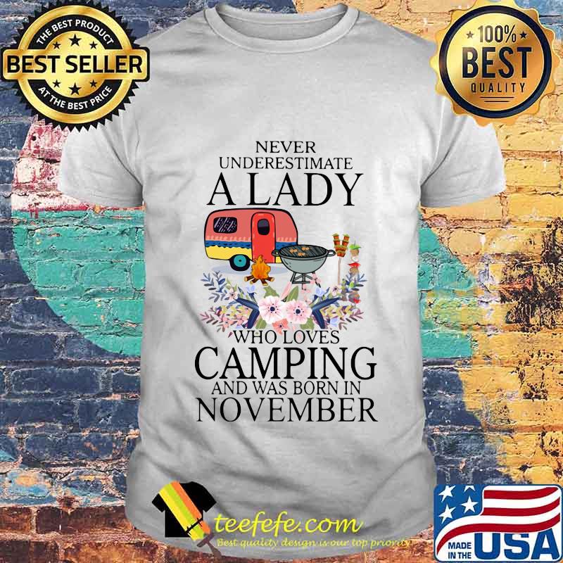 Never underestimate a lady who loves camping and was born in november shirt Never underestimate a lady who loves camping and was born in november shirt