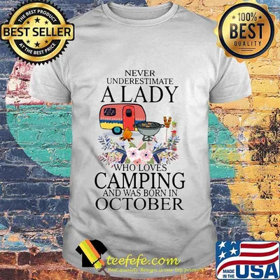 Never underestimate a lady who loves camping and was born in october shirt
