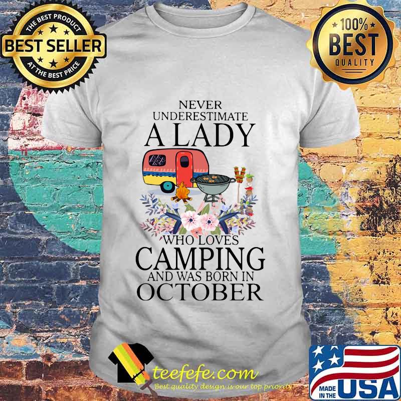 Never underestimate a lady who loves camping and was born in october shirt Never underestimate a lady who loves camping and was born in october shirt