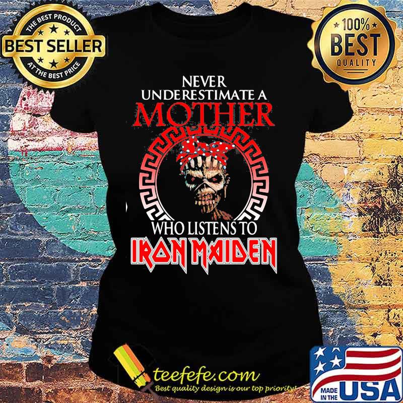 Never underestimate a mother who listens to iron maiden s Ladies tee Never underestimate a mother who listens to iron maiden s Ladies tee